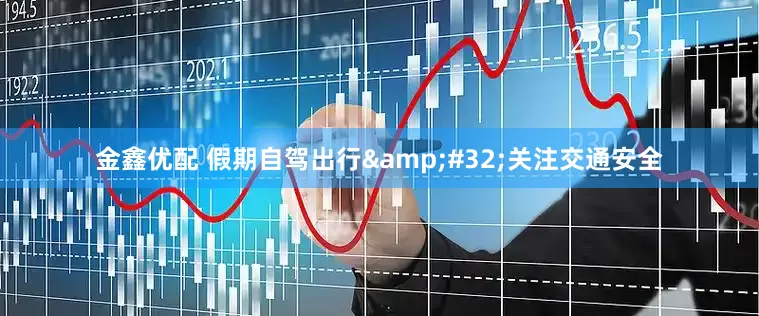 金鑫优配 假期自驾出行&#32;关注交通安全